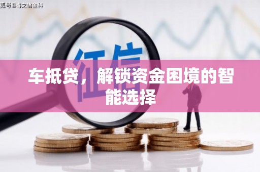 金城车抵贷，解锁资金困境的智能选择