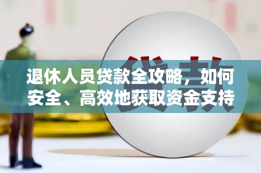 金城退休人员贷款全攻略，如何安全、高效地获取资金支持