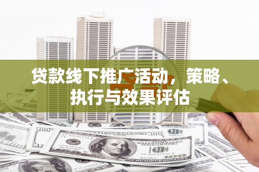 金城贷款线下推广活动，策略、执行与效果评估