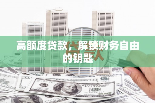 金城高额度贷款，解锁财务自由的钥匙