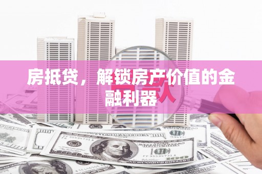 金城房抵贷，解锁房产价值的金融利器