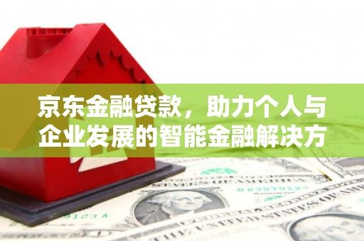 金城京东金融贷款，助力个人与企业发展的智能金融解决方案
