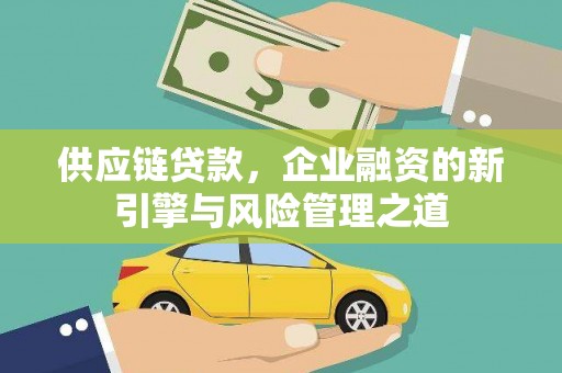 金城供应链贷款，企业融资的新引擎与风险管理之道