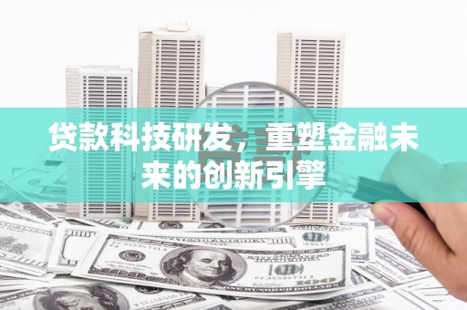 金城贷款科技研发，重塑金融未来的创新引擎