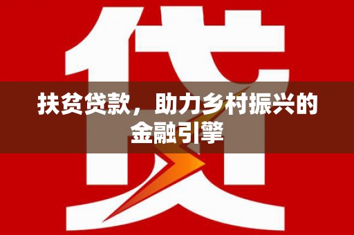 金城扶贫贷款，助力乡村振兴的金融引擎