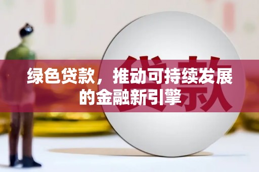 金城绿色贷款，推动可持续发展的金融新引擎