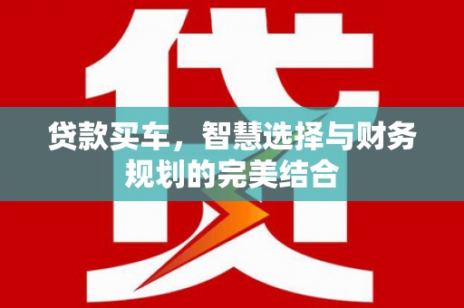 金城贷款买车，智慧选择与财务规划的完美结合