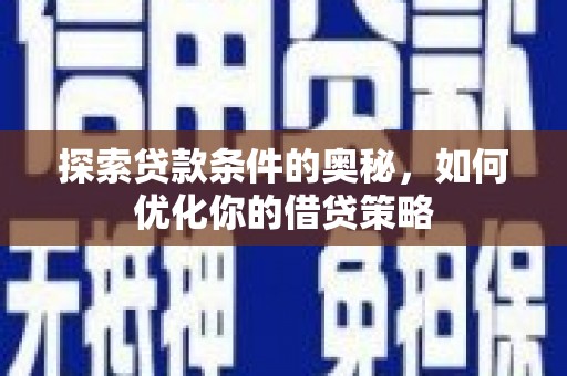 金城探索贷款条件的奥秘，如何优化你的借贷策略