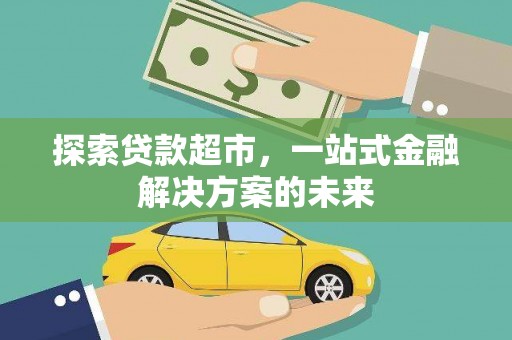 金城探索贷款超市，一站式金融解决方案的未来