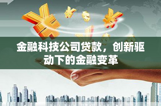 金城金融科技公司贷款，创新驱动下的金融变革
