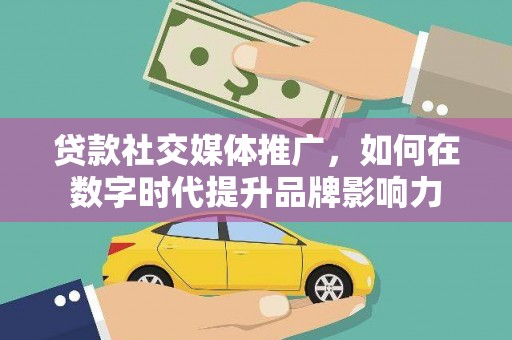 金城贷款社交媒体推广，如何在数字时代提升品牌影响力