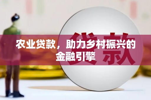 金城农业贷款，助力乡村振兴的金融引擎