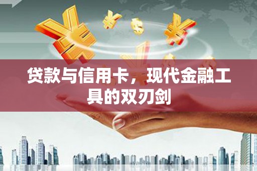 金城贷款与信用卡，现代金融工具的双刃剑
