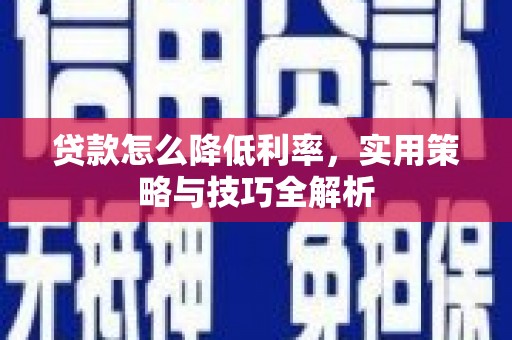 金城贷款怎么降低利率，实用策略与技巧全解析