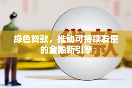 金城绿色贷款，推动可持续发展的金融新引擎