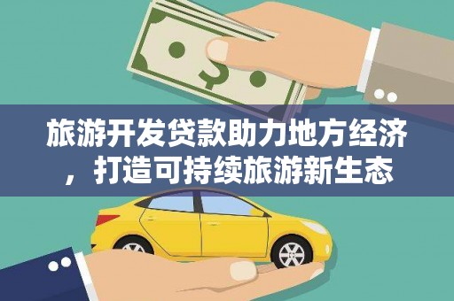 金城旅游开发贷款助力地方经济，打造可持续旅游新生态