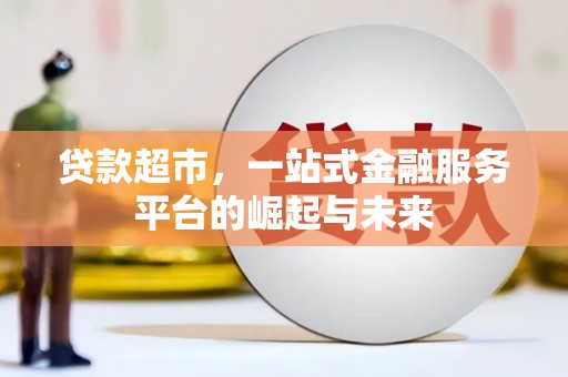 金城贷款超市，一站式金融服务平台的崛起与未来