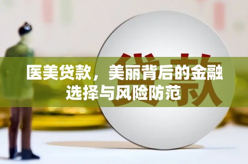 金城医美贷款，美丽背后的金融选择与风险防范