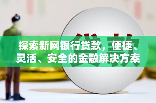 金城探索新网银行贷款，便捷、灵活、安全的金融解决方案