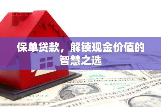 金城保单贷款，解锁现金价值的智慧之选