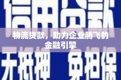 金城物流贷款，助力企业腾飞的金融引擎