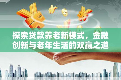 金城探索贷款养老新模式，金融创新与老年生活的双赢之道