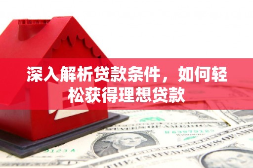 金城深入解析贷款条件，如何轻松获得理想贷款