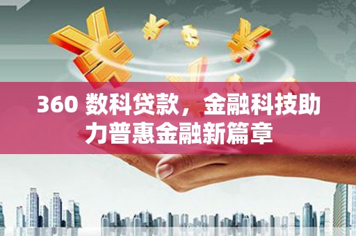 金城360 数科贷款，金融科技助力普惠金融新篇章