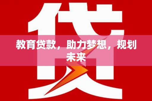 金城教育贷款，助力梦想，规划未来