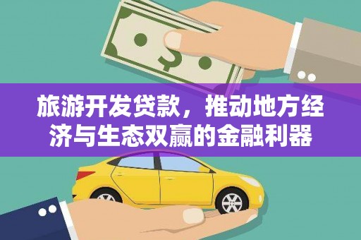 金城旅游开发贷款，推动地方经济与生态双赢的金融利器
