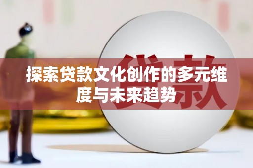 金城探索贷款文化创作的多元维度与未来趋势