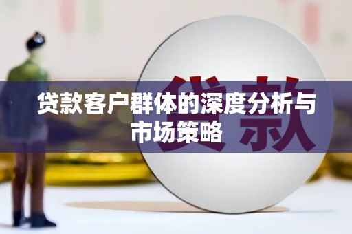 金城贷款客户群体的深度分析与市场策略