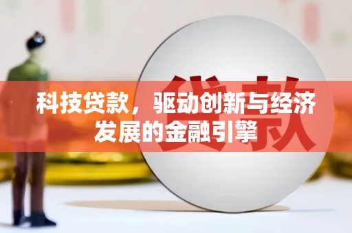 金城科技贷款，驱动创新与经济发展的金融引擎
