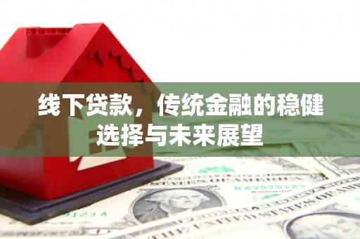金城线下贷款，传统金融的稳健选择与未来展望
