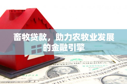 金城畜牧贷款，助力农牧业发展的金融引擎