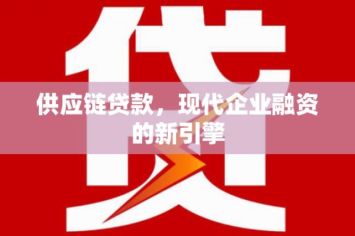 金城供应链贷款，现代企业融资的新引擎