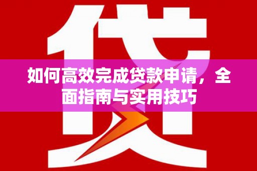 金城如何高效完成贷款申请，全面指南与实用技巧