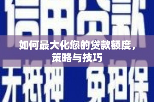 金城如何最大化您的贷款额度，策略与技巧