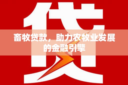 金城畜牧贷款，助力农牧业发展的金融引擎