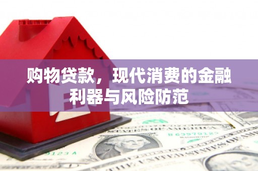 金城购物贷款，现代消费的金融利器与风险防范