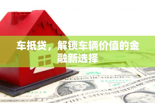金城车抵贷，解锁车辆价值的金融新选择