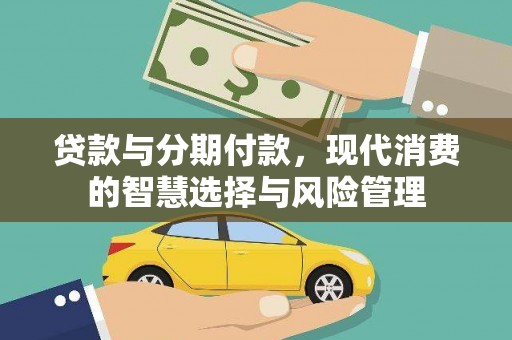 金城贷款与分期付款，现代消费的智慧选择与风险管理