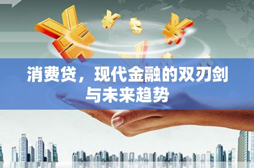 金城消费贷，现代金融的双刃剑与未来趋势