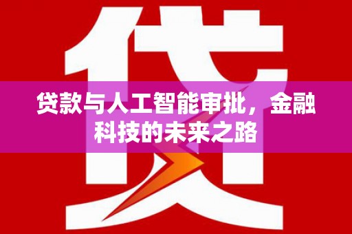 金城贷款与人工智能审批，金融科技的未来之路