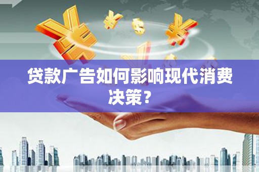 金城贷款广告如何影响现代消费决策？