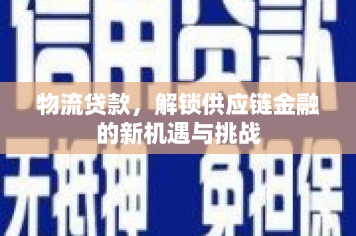 金城物流贷款，解锁供应链金融的新机遇与挑战