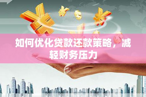 金城如何优化贷款还款策略，减轻财务压力