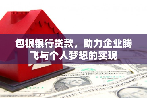 金城包银银行贷款，助力企业腾飞与个人梦想的实现