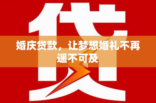 金城婚庆贷款，让梦想婚礼不再遥不可及