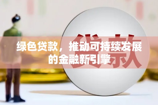 金城绿色贷款，推动可持续发展的金融新引擎